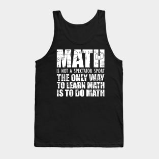 Math is not a spectator sport the only way to learn math is to do math Tank Top